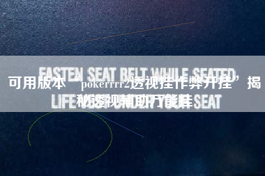 可用版本“pokerrrr2透视挂作弊开挂	”揭秘透视辅助万能挂